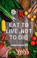 Eat to Live, Not to Die: Healthy nutrition