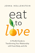 Eat to Love: A Mindful Guide to Transforming Your Relationship with Food, Body and Life