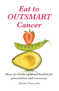 Eat to Outsmart Cancer: How to Create Optimal Health for Prevention & Recovery