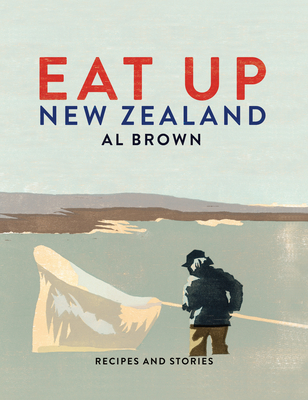 Eat Up New Zealand: Recipes and stories - Brown, Al