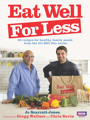 Eat Well for Less: 80 recipes for cost-effective and healthy family meals - Wallace, Gregg (Foreword by), and Bavin, Chris (Foreword by), and Scarratt-Jones, Jo