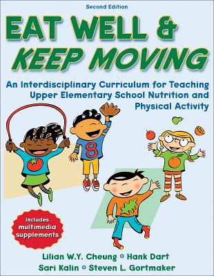 Eat Well & Keep Moving: An Interdisciplinary Curriculum for Teaching Upper Elementary School Nutrition and Physical Activity - Cheung, Lilian W y, and Dart, Hank, Mr., MS, and Kalin, Sari, Ms.