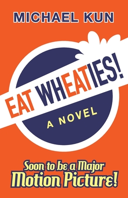 Eat Wheaties!: A Wry Novel of Celebrity, Fandom and Breakfast Cereal - Kun, Michael