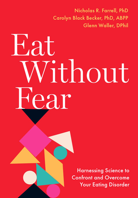 Eat Without Fear: Harnessing Science to Confront and Overcome Your Eating Disorder - Farrell, Nicholas R, and Becker, Carolyn Black, and Waller, Glenn
