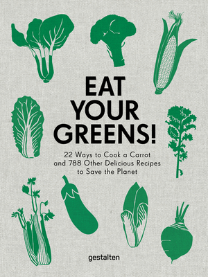 Eat Your Greens!: 22 Ways to Cook a Carrot and 788 Other Delicious Recipes to Save the Planet - Dieng, Anette (Editor), and Persson, Ingela (Editor)