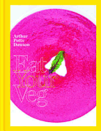 Eat Your Veg: More Than a Vegetarian Cookbook, with Vegetable Recipes and Feasts