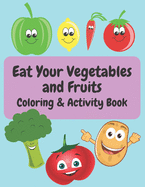 Eat your Vegetables and Fruits Coloring & Activity Book: Coloring Pages With Nutritious Food Illustrations to Color and Activities like Drawing, Mazes, Matching and Words to trace for Ages 3-5