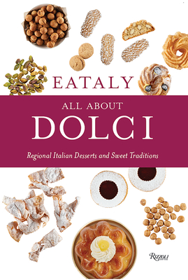 Eataly: All about Dolci: Regional Italian Desserts and Sweet Traditions - Eataly, and Danford, Natalie (Text by), and Sapienza, Francesco (Photographer)