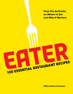 Eater: 100 Essential Restaurant Recipes from the Authority on Where to Eat and Why It Matters: 100 Essential Restaurant Recipes from the Authority on Where to Eat and Why It Matters