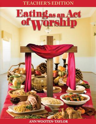 Eating As An Act of Worship: Teacher's Edition - Wooten-Taylor, Ann