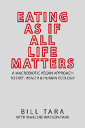 Eating as If All Life Matters: A Macrobiotic Vegan Approach to Diet, Health and Human Ecology