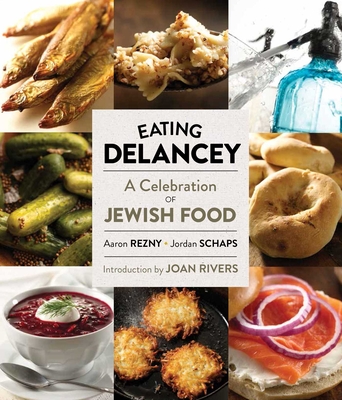 Eating Delancey: A Celebration of Jewish Food - Rezny, Aaron, and Schaps, Jordan, and Rivers, Joan (Introduction by)
