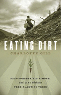 Eating Dirt: Deep Forests, Big Timber, and Life with the Tree-Planting Tribe - David Suzuki Foundation, and Gill, Charlotte