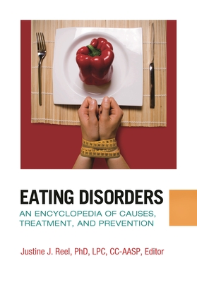 Eating Disorders: An Encyclopedia of Causes, Treatment, and Prevention - Reel, Justine (Editor)