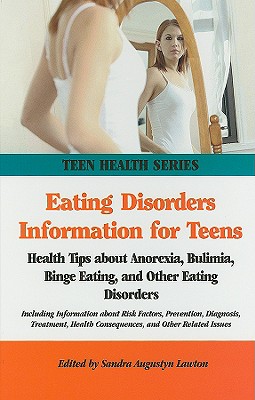 Eating Disorders Information for Teens: Health Tips about Anorexia, Bulimia, Binge Eating, and Other Eating Disorders - Lawton, Sandra Augustyn (Editor)