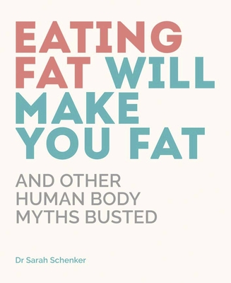 Eating Fat Will Make You Fat - Schenker, Dr Sarah