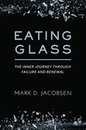 Eating Glass: The Inner Journey Through Failure and Renewal