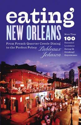 Eating New Orleans: From French Quarter Creole Dining to the Perfect Poboy - Johnson, Pableaux