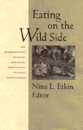 Eating on the Wild Side: The Pharmacologic, Ecologic and Social Implications of Using Noncultigens - Etkin, Nina L