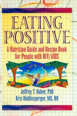 Eating Positive: A Nutrition Guide and Recipe Book for People with HIV/AIDS - Huber, Jeffrey T, and Riddlesperger, Kris