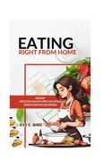 Eating Right from Home: Discover where the heart of health and nutrition beats in your very own kitchen