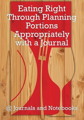 Eating Right Through Planning Portions Appropriately with a Journal - @ Journals and Notebooks