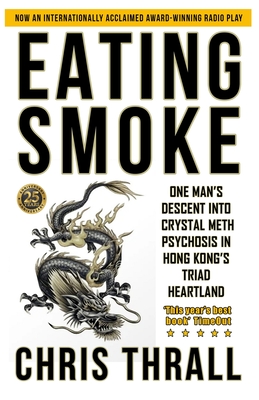 Eating Smoke: One Man's Descent into Crystal Meth Psychosis in Hong Kong's Triad Heartland - Thrall, Chris