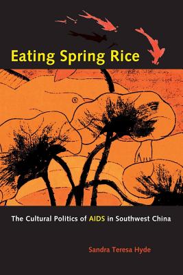 Eating Spring Rice: The Cultural Politics of AIDS in Southwest China - Hyde, Sandra Teresa