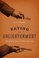 Eating the Enlightenment: Food and the Sciences in Paris, 1670-1760