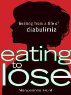 Eating to Lose: Healing from a Life of Diabulimia