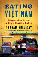 Eating Viet Nam: Dispatches from a Blue Plastic Table - Holliday, Graham