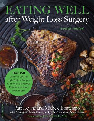 Eating Well After Weight Loss Surgery: Over 150 Delicious Low-Fat High-Protein Recipes to Enjoy in the Weeks, Months, and Years After Surgery - Levine, Patt, and Bontempo-Saray, Michelle, and Urban, Meredith