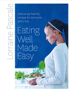 Eating Well Made Easy: Deliciously Healthy Recipes for Everyone, Every Day