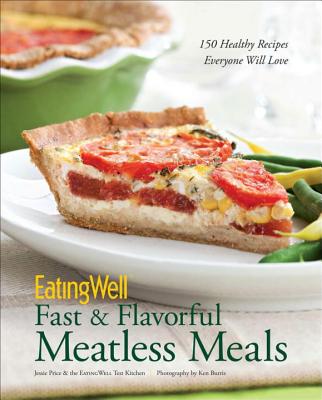 Eatingwell Fast & Flavorful Meatless Meals: 150 Healthy Recipes Everyone Will Love - Price, Jessie, and The Eatingwell Test Kitchen