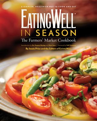Eatingwell in Season: The Farmers' Market Cookbook - The Editors of Eatingwell (Editor), and Price, Jessie (Editor), and Newman, Nell (Foreword by)