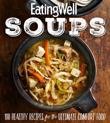 Eatingwell Soups: 100 Healthy Recipes for the Ultimate Comfort Food - The Editors of Eatingwell