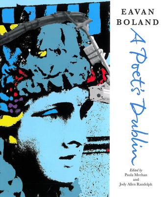 Eavan Boland: A Poet's Dublin - Boland, Eavan, and Meehan, Paula (Editor), and Randolph, Jody Allen (Editor)