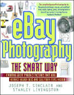 Ebay Photography the Smart Way: Creating Great Product Pictures That Will Attract Higher Bids and Sell Your Items Faster