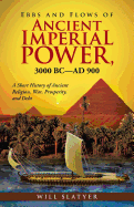 Ebbs and Flows of Ancient Imperial Power, 3000 BC-Ad 900: A Short History of Ancient Religion, War, Prosperity, and Debt