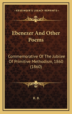 Ebenezer and Other Poems: Commemorative of the Jubilee of Primitive Methodism, 1860 (1860) - B, R (Foreword by)