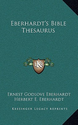 Eberhardt's Bible Thesaurus - Eberhardt, Ernest Godlove (Editor), and Eberhardt, Herbert E (Foreword by)