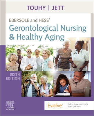 Ebersole and Hess' Gerontological Nursing & Healthy Aging - Touhy, Theris A, CNS, and Jett, Kathleen F, PhD