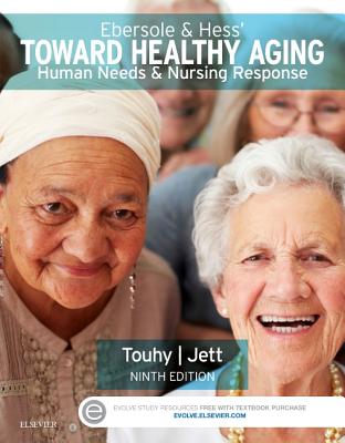 Ebersole & Hess' Toward Healthy Aging: Human Needs and Nursing Response - Touhy, Theris A, CNS, and Jett, Kathleen F, PhD