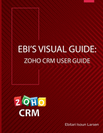 Ebi's Visual Guide: Zoho Crm User Guide