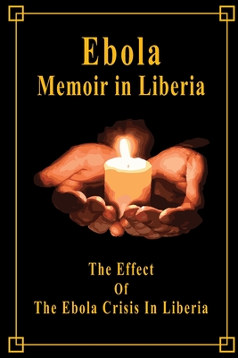 Ebola Memoir in Liberia: The Effect Of The Ebola Crisis In Liberia: Memoir Book - Meinke, Katy