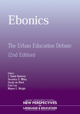 Ebonics: The Urban Educational Debate - Ramirez, David J (Editor), and Wiley, Terrence, Prof. (Editor), and de Klerk, Gerda (Editor)