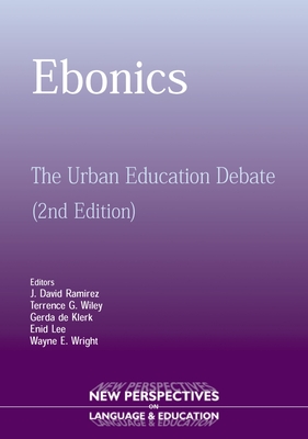 Ebonics: The Urban Educational Debate - Ramirez, David J, Dr. (Editor), and Wiley, Terrence, Prof. (Editor), and De Klerk, Gerda (Editor)