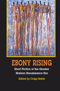 Ebony Rising: Short Fiction of the Greater Harlem Renaissance Era