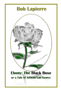 Ebony: The Black Rose or a Tale of Antw?n Lan Gomye