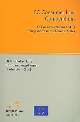EC Consumer Law Compendium: The Consumer Acquis and Its Transposition in the Member States - Schulte-Nolke, Hans (Editor), and Twigg-Flesner, Christian (Editor), and Ebers, Martin (Editor)